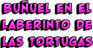 BUÑUEL EN EL LABERINTO DE LAS TORTUGAS