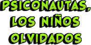 PSICONAUTAS, LOS NIÑOS OLVIDADOS